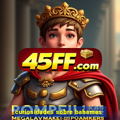 curiosidades sobre bahamas
